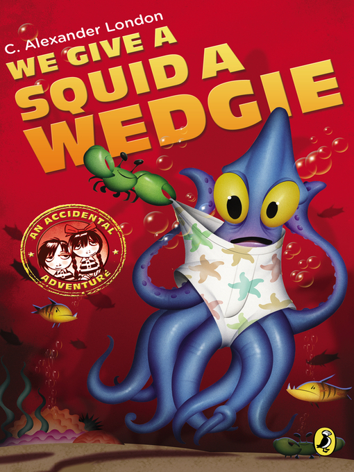 Title details for We Give a Squid a Wedgie by C. Alexander London - Available